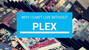 Why I Can't Live Without Plex